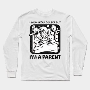 I wish I Could Sleep But I'm A Parent Long Sleeve T-Shirt